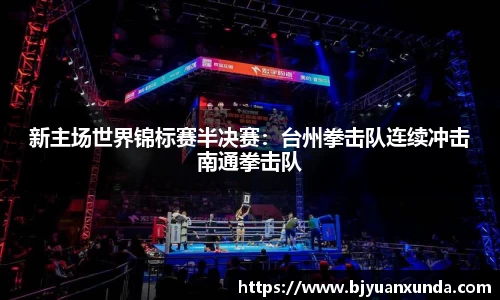 新主场世界锦标赛半决赛：台州拳击队连续冲击南通拳击队