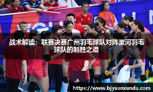 战术解读：联赛决赛广州羽毛球队对阵漯河羽毛球队的制胜之道